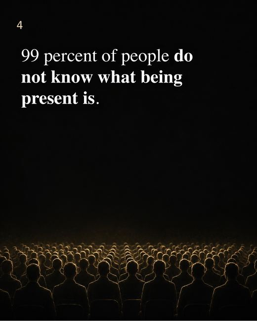 Slide 4 of 10: 99 percent of people do not know what being present is.